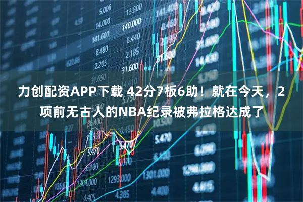 力创配资APP下载 42分7板6助！就在今天，2项前无古人的NBA纪录被弗拉格达成了