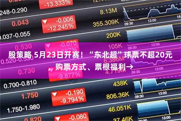 股策略 5月23日开赛！“东北超”球票不超20元，购票方式、票根福利→